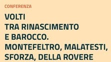 Conferenza “Volti tra Rinascimento e Barocco. Montefeltro, Malatesti, Sforza, Della Rovere